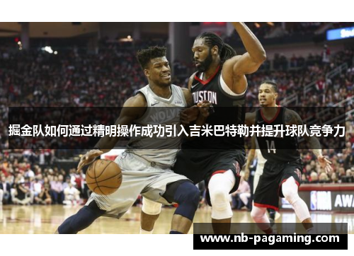 掘金队如何通过精明操作成功引入吉米巴特勒并提升球队竞争力