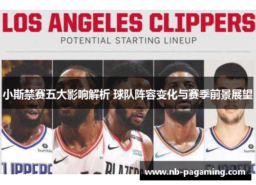 小斯禁赛五大影响解析 球队阵容变化与赛季前景展望