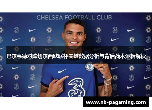 巴尔韦德对阵切尔西欧联杯关键数据分析与背后战术逻辑解读