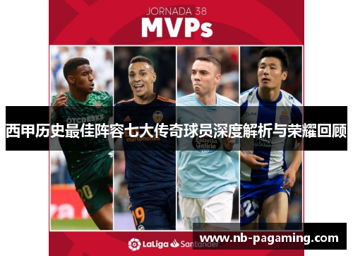 西甲历史最佳阵容七大传奇球员深度解析与荣耀回顾
