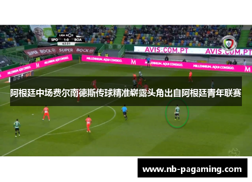 阿根廷中场费尔南德斯传球精准崭露头角出自阿根廷青年联赛