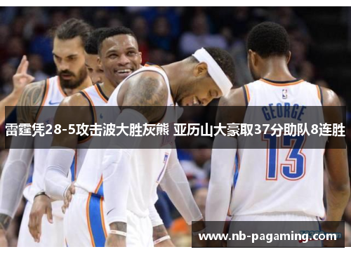 雷霆凭28-5攻击波大胜灰熊 亚历山大豪取37分助队8连胜
